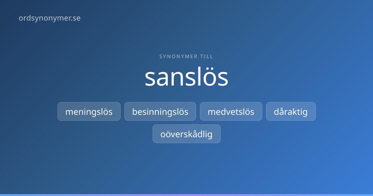 16 synonymer till Sanslös (med exempel) | Ordsynonymer.se
